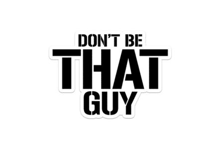 Don't Be That Guy