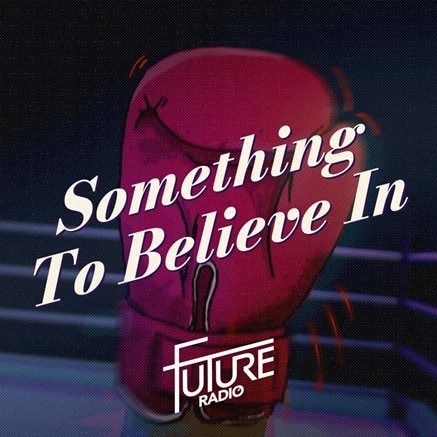 Future Radio - Something To Believe In